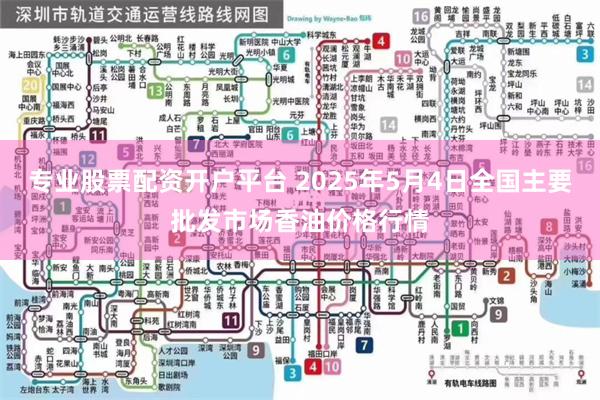 专业股票配资开户平台 2025年5月4日全国主要批发市场香油价格行情