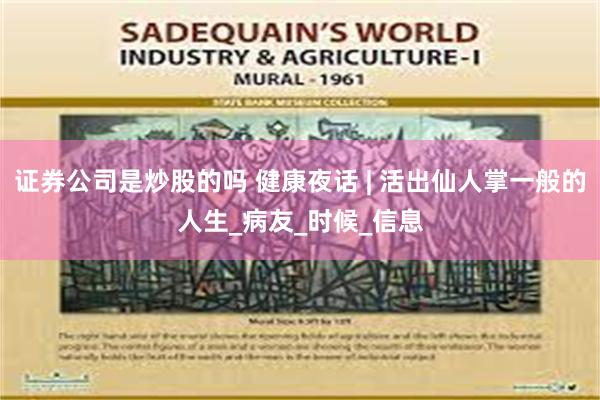 证券公司是炒股的吗 健康夜话 | 活出仙人掌一般的人生_病友_时候_信息